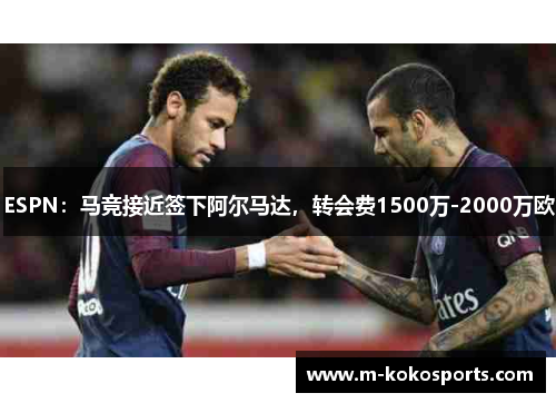 ESPN：马竞接近签下阿尔马达，转会费1500万-2000万欧