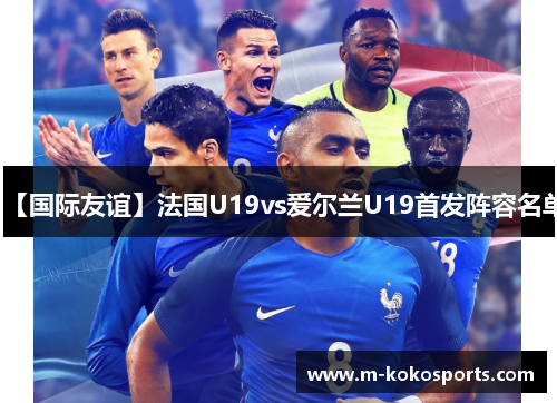 【国际友谊】法国U19vs爱尔兰U19首发阵容名单